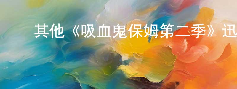 陈子珍发布其他《吸血鬼保姆第二季》迅雷下载/在线观看/百度云-魔幻/科幻-美剧天堂